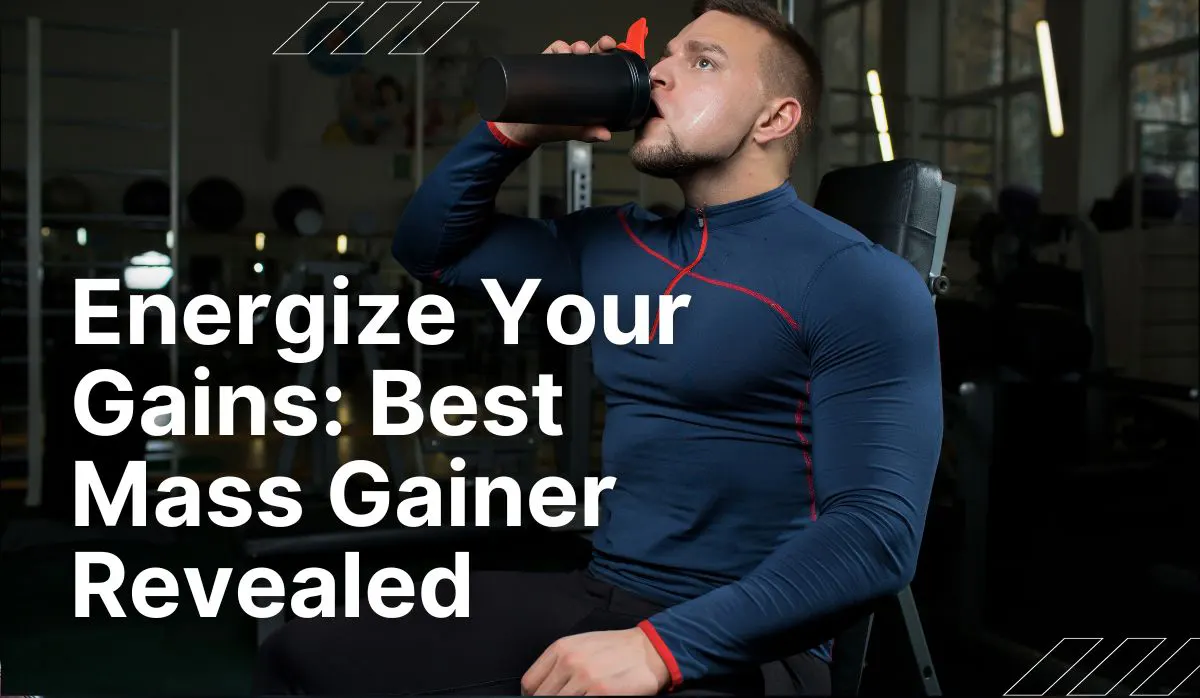 Boost Your Gains: Choosing the Best Mass Gainer for Maximum Results