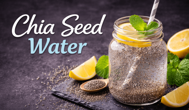 Chia Seed Water: Benefits, Recipe & How to Make It Properly
